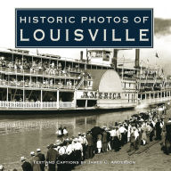 Title: Historic Photos of Louisville, Author: James C. Anderson