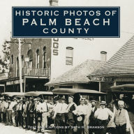 Title: Historic Photos of Palm Beach County, Author: Seth H. Bramson