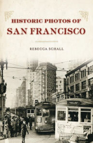 Title: Historic Photos of San Francisco, Author: Rebecca Schall
