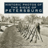 Title: Historic Photos of the Siege of Petersburg, Author: Emily J. Salmon