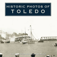 Title: Historic Photos of Toledo, Author: Gregory M. Miller