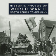 Title: Historic Photos of World War II: North Africa to Germany, Author: Bob Duncan