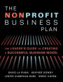 The Nonprofit Business Plan: A Leader's Guide to Creating a Successful Business Model