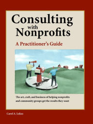 Title: Consulting With Nonprofits: A Practitioner's Guide, Author: Carol A. Lukas