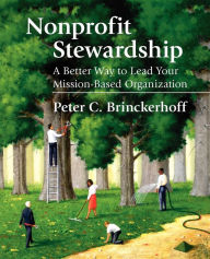Title: Nonprofit Stewardship: A Better Way to Lead Your Mission-Based Organization, Author: Peter C. Brinckerhoff