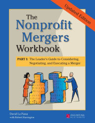 Title: The Nonprofit Mergers Workbook Part I: The Leader's Guide to Considering, Negotiating, and Executing a Merger, Author: David La Piana