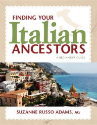 Title: Finding Your Italian Ancestors: A Beginner's Guide, Author: Suzanne Russo Adams