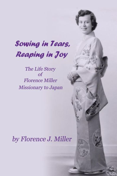 Sowing in Tears, Reaping in Joy: The Life Story of Florence Miller, Missionary to Japan