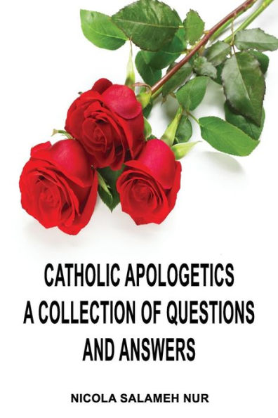 Catholic Apologetics: A Collection of Questions and Answers