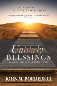 Title: Unlikely Blessings: Discovering Happiness Through the Life of Joseph, Author: John M. Borders III