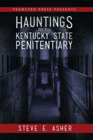 Title: Hauntings of the Kentucky State Penitentiary, Author: Steve E. Asher