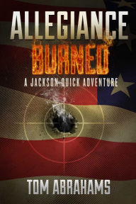 Title: Allegiance Burned: A Jackson Quick Adventure, Author: Tom Abrahams