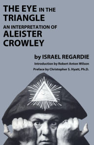 Title: The Eye in the Triangle: An Interpretation of Aleister Crowley, Author: Israel Regardie