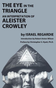 Title: The Eye in the Triangle: An Interpretation of Aleister Crowley, Author: Israel Regardie