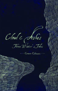 Title: Cloud & Ashes: Three Winter¿s Tales, Author: Greer Gilman