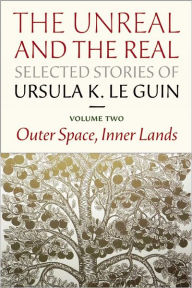 Title: The Unreal and the Real: Selected Stories, Volume Two: Outer Space, Inner Lands, Author: Ursula K. Le Guin