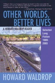 Title: Other Worlds, Better Lives: Selected Long Fiction, 1989-2003, Author: Howard Waldrop