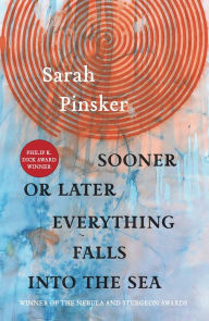 Title: Sooner or Later Everything Falls Into the Sea: Stories, Author: Sarah Pinsker