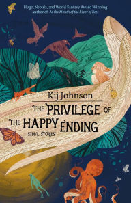 Ebook full version free download The Privilege of the Happy Ending: Small, Medium, and Large Stories by Kij Johnson 9781618732118