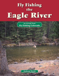 Title: Fly Fishing the Eagle River: An Excerpt from Fly Fishing Colorado, Author: Jackson Streit