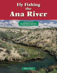 Title: Fly Fishing the Ana River: An Excerpt from Fly Fishing Central & Southeastern Oregon, Author: Harry Teel