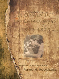 Title: El Origen De Las Catacumbas 1970-1979: Como Lo Vivió Su Fundador, Author: Pedro H Rodriguez