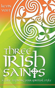 Title: Three Irish Saints: A Guide to Finding Your Spiritual Style, Author: Kevin Vost