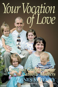 Title: Your Vocation of Love: A Spiritual Companion for Catholic Mothers, Author: Agnes M. Penny