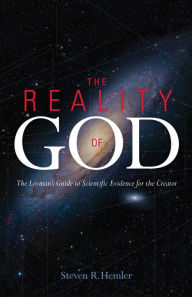 Title: The Reality of God: The Layman's Guide to Scientific Evidence for the Creator, Author: Steven Hemler
