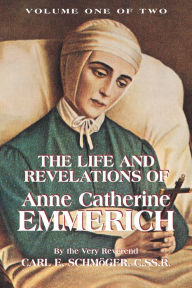 Title: The Life and Revelations of Anne Catherine Emmerich: Book 1, Author: John W Sibert Associate Professor