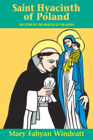 Title: St. Hyacinth of Poland: The Story of the Apostle of the North, Author: Mary Fabyan Windeatt