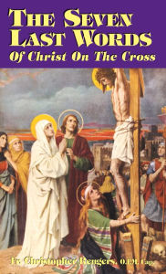 Title: The Seven Last Words of Christ on the Cross, Author: Christopher Rengers O.F.M.Cap.