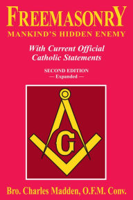 Title: Freemasonry Mankind's Hidden Enemy: With Current Official Catholic Statements, Author: Charles Madden O.F.M.Conv.