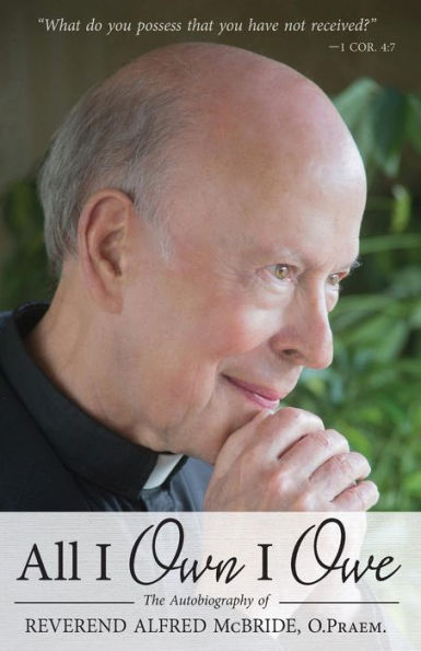 All I Own Owe: The Autobiography of Reverend Alfred McBride, O.Praem.