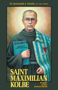 Title: Saint Maximilian Kolbe: Knight of the Immaculata, Author: Jeremiah J. Smith