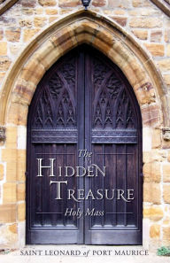 Title: The Hidden Treasure: Holy Mass, Author: St. Leonard of Port Maurice