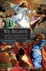 Title: We Believe: A Simple Commentary on the Catechism of Christian Doctrine, Author: A. N. Gibley