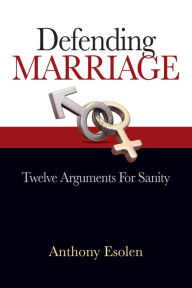 Title: Defending Marriage: Twelve Arguments for Sanity, Author: Anthony Esolen