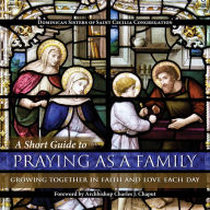 Title: A Short Guide to Praying as a Family: Growing Together in Faith and Love Each Day, Author: Lawrence Lew