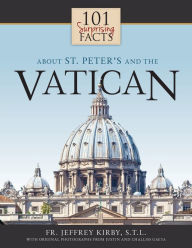 Title: 101 Surprising Facts About St. Peter's and the Vatican, Author: Jeffrey Kirby S.T.L.