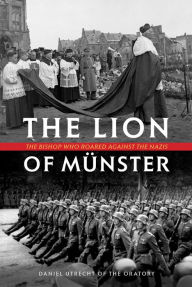 Title: The Lion of Münster: The Bishop Who Roared Against The Nazis, Author: Daniel Utrecht