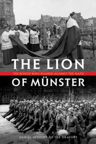 Title: The Lion of Munster: The Bishop Who Roared Against the Nazis, Author: Daniel Utrecht