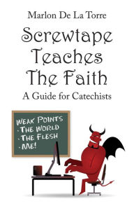 Title: Screwtape Teaches the Faith: A Guide for Catechists, Author: Marlon De La Torre