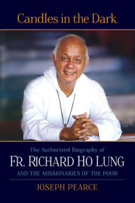 Title: Candles in the Dark: The Authorized Biography of Fr. Ho Lung and the Missionaries of the Poor, Author: Joseph Pearce
