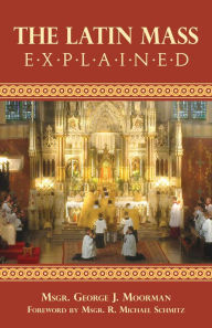 Title: The Latin Mass Explained, Author: George J. Moorman