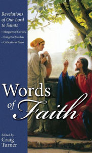 Title: Words of Faith: Revelations of Our Lord to Saints: Teresa of Avila, Catherine of Genoa and Margaret Mary Alacoque, Author: Craig Turner