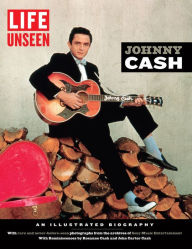 Title: LIFE Unseen: Johnny Cash: An Illustrated Biography With Rare and Never-Before-Seen Photographs, Author: The Editors of LIFE