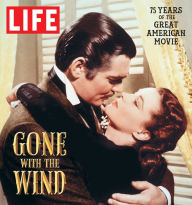 Title: LIFE Gone with the Wind: The Great American Movie 75 Years Later, Author: The Editors of LIFE