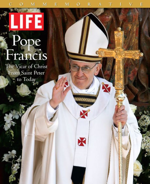 LIFE POPE FRANCIS: The Vicar of Christ, from Saint Peter to Today