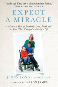 Title: Expect a Miracle: A Mother's Tale of Brotherly Love, Faith and the Race That Changed a Family's Life, Author: Jenny Long